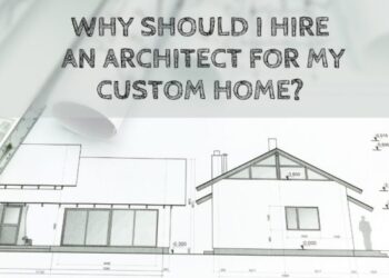 Why Should I Hire An Architect For My Custom Home? - Construction How