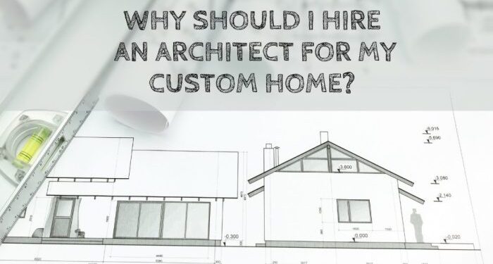 Why Should I Hire An Architect For My Custom Home? - Construction How
