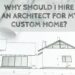 Why Should I Hire An Architect For My Custom Home? - Construction How
