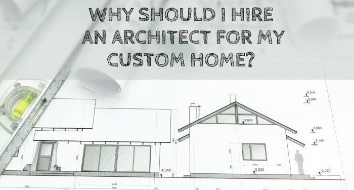Why Should I Hire An Architect For My Custom Home? - Construction How
