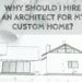 Why Should I Hire An Architect For My Custom Home? - Construction How